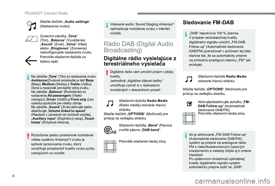 Peugeot 508 2019 Užívateľská príručka (in Slovak) 8
Stlačte tlačidlo „Audio settings“
(Nastavenia zvuku).
Zvolením záložky „ To n e“
(Tón), „ Balance “ (Vyváženie),
„ Sound “ (Zvuk), „ Voice“ (Hlas)
alebo „Ringtones Peugeot 508 2019 Užívateľská príručka (in Slovak) 8
Stlačte tlačidlo „Audio settings“
(Nastavenia zvuku).
Zvolením záložky „ To n e“
(Tón), „ Balance “ (Vyváženie),
„ Sound “ (Zvuk), „ Voice“ (Hlas)
alebo „Ringtones