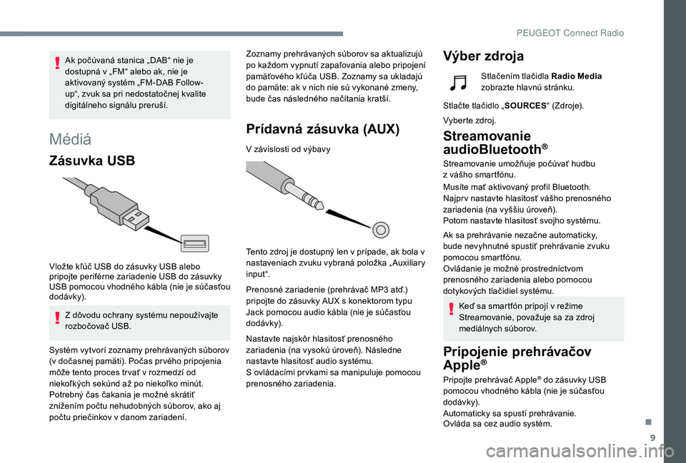 Peugeot 508 2019 Užívateľská príručka (in Slovak) 9
Médiá
Zásuvka USB
Vložte kľúč USB do zásuvky USB alebo
pripojte periférne zariadenie USB do zásuvky
USB pomocou vhodného kábla (nie je súčasťou
dodávk y).Z dôvodu ochrany systém Peugeot 508 2019 Užívateľská príručka (in Slovak) 9
Médiá
Zásuvka USB
Vložte kľúč USB do zásuvky USB alebo
pripojte periférne zariadenie USB do zásuvky
USB pomocou vhodného kábla (nie je súčasťou
dodávk y).Z dôvodu ochrany systém