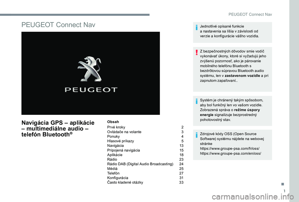 Peugeot 508 2019  Užívateľská príručka (in Slovak) 1
PEUGEOT Connect Nav
Navigácia GPS – aplikácie 
– multimediálne audio – 
telefón Bluetooth
®
Obsah
Pr vé kroky  
2
O

vládače na volante   
3
P

onuky   
4
H

lasové príkazy   
5
N

a