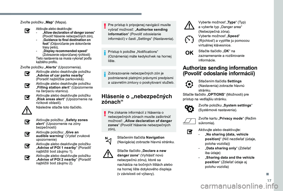 Peugeot 508 2019  Užívateľská príručka (in Slovak) 17
Zvoľte položku „Map“ (Mapa).
Aktivujte alebo deaktivujte:
-
 „ A
llow declaration of danger zones “ 
(Povoliť hlásenie nebezpečných zón),
-
 
„G

uidance to final destination on 
f