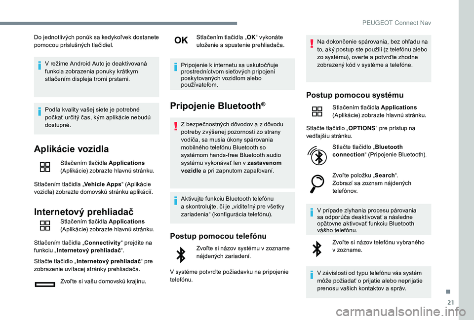 Peugeot 508 2019  Užívateľská príručka (in Slovak) 21
Do jednotlivých ponúk sa kedykoľvek dostanete 
pomocou príslušných tlačidiel.V režime Android Auto je deaktivovaná 
funkcia zobrazenia ponuky krátkym 
stlačením displeja tromi prstami.
