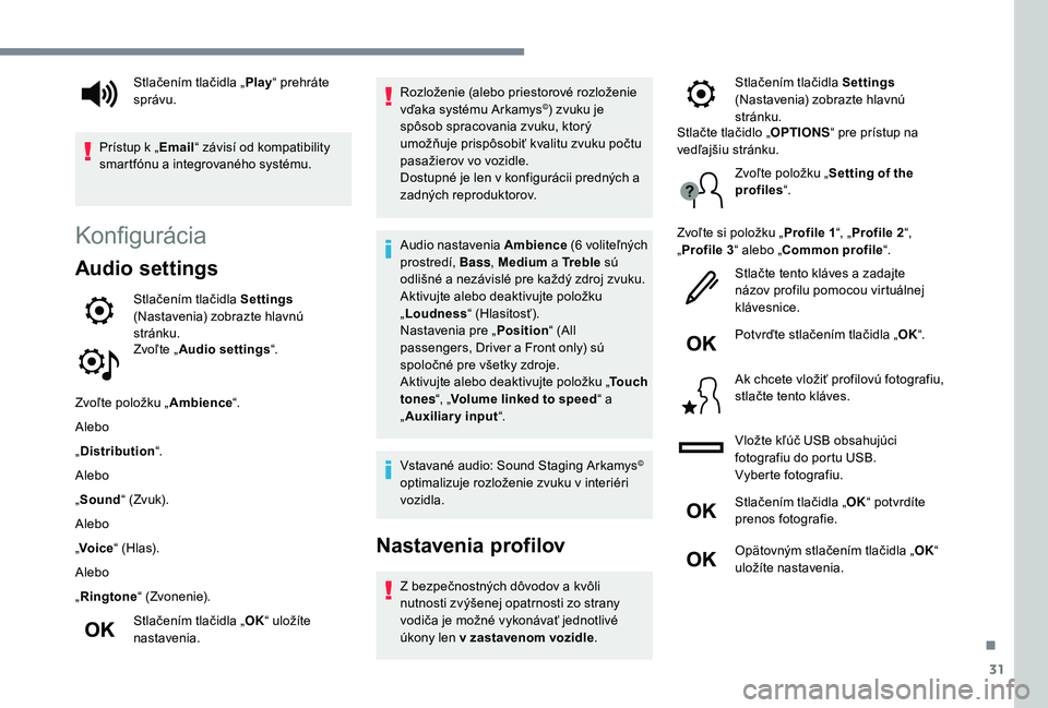 Peugeot 508 2019  Užívateľská príručka (in Slovak) 31
Konfigurácia
Audio settings
Stlačením tlačidla Settings 
(Nastavenia) zobrazte hlavnú 
stránku.
Zvoľte „ Audio settings “.
Zvoľte položku „ Ambience“.
Alebo
„ Distribution “.
A