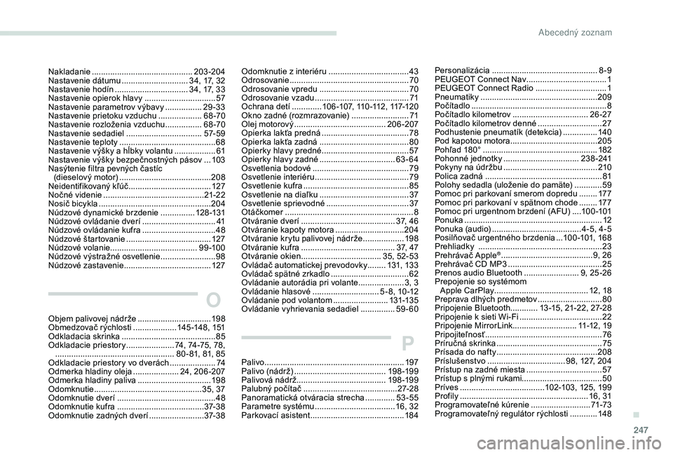 Peugeot 508 2019  Užívateľská príručka (in Slovak) 247
Nakladanie ............................................203-204
Nastavenie dátumu  .............................34, 17, 32
Nastavenie hodín
  ................................ 34, 17, 33
Nastaveni