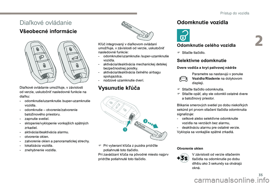 Peugeot 508 2019  Užívateľská príručka (in Slovak) 35
Diaľkové ovládanie
Všeobecné informácieVysunutie kľúčaOdomknutie vozidla
Odomknutie celého vozidla
F Stlačte tlačidlo.
Diaľkové ovládanie umožňuje, v závislosti 
od verzie, uskuto