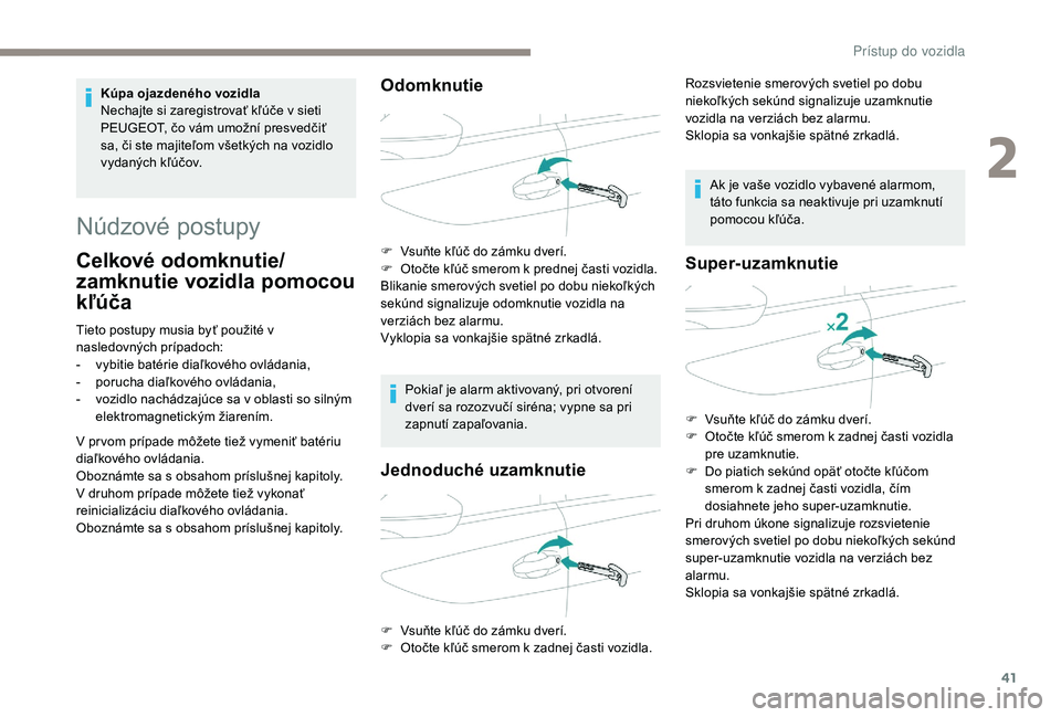 Peugeot 508 2019  Užívateľská príručka (in Slovak) 41
Núdzové postupy
Celkové odomknutie/
zamknutie vozidla pomocou 
kľúča
Tieto postupy musia byť použité v 
nasledovných prípadoch:
- 
v
 ybitie batérie diaľkového ovládania,
-
 
p
 oruc