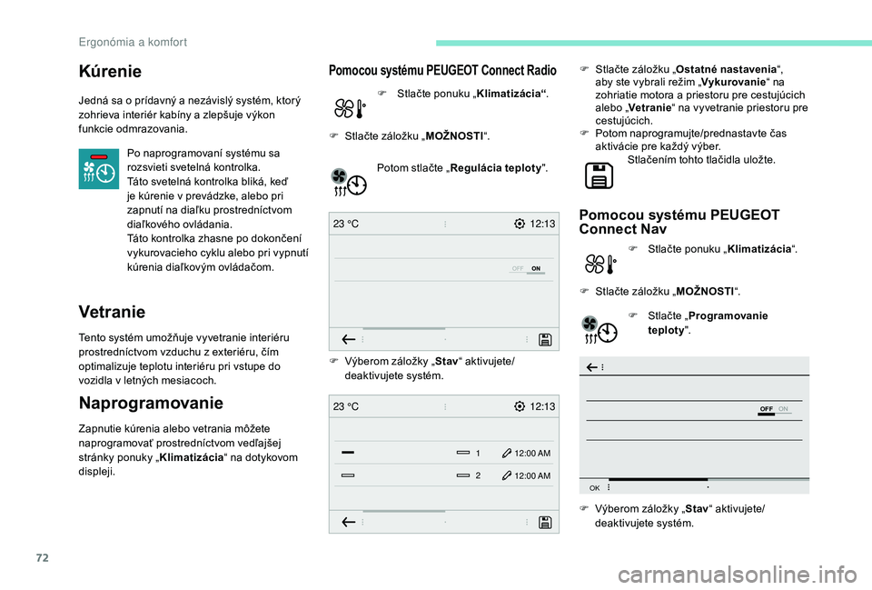 Peugeot 508 2019  Užívateľská príručka (in Slovak) 72
12:13
23 °C
OFF
OK
12:13
1 12:00 AM
12:00 AM
2
23 °C
Kúrenie
Jedná sa o prídavný a nezávislý systém, ktorý 
zohrieva interiér kabíny a zlepšuje výkon 
funkcie odmrazovania.
Po naprogr