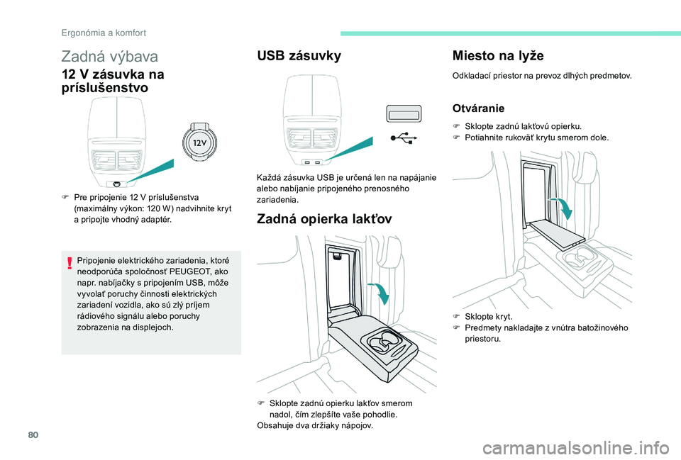 Peugeot 508 2019  Užívateľská príručka (in Slovak) 80
Zadná výbava
12 V zásuvka na 
príslušenstvo
F Pre pripojenie 12 V príslušenstva (maximálny výkon: 120   W) nadvihnite kryt 
a
  pripojte vhodný adaptér.
Pripojenie elektrického zariaden