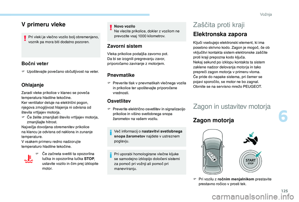 Peugeot 508 2019 Priročnik za lastnika (in Slovenian) 125
V primeru vleke
Pri vleki je vlečno vozilo bolj obremenjeno,
voznik pa mora biti dodatno pozoren.
Bočni veter
F Upoštevajte povečano občutljivost na veter.
Ohlajanje
Zaradi vleke prikolice v Peugeot 508 2019 Priročnik za lastnika (in Slovenian) 125
V primeru vleke
Pri vleki je vlečno vozilo bolj obremenjeno,
voznik pa mora biti dodatno pozoren.
Bočni veter
F Upoštevajte povečano občutljivost na veter.
Ohlajanje
Zaradi vleke prikolice v
