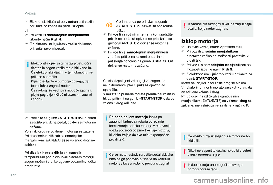 Peugeot 508 2019 Priročnik za lastnika (in Slovenian) 126
Elektronski ključ sistema za prostoročni
dostop in zagon vozila mora biti v vozilu.
Če elektronski ključ ni v tem območju, se
prikaže sporočilo.
Ključ prestavite v območje dosega, da
b Peugeot 508 2019 Priročnik za lastnika (in Slovenian) 126
Elektronski ključ sistema za prostoročni
dostop in zagon vozila mora biti v vozilu.
Če elektronski ključ ni v tem območju, se
prikaže sporočilo.
Ključ prestavite v območje dosega, da
b