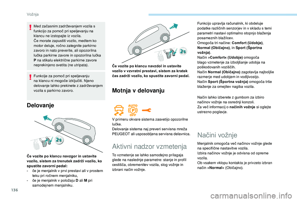 Peugeot 508 2019 Priročnik za lastnika (in Slovenian) 136
Med začasnim zadrževanjem vozila s
funkcijo za pomoč pri speljevanju na
klancu ne izstopajte iz vozila.
Če morate zapustiti vozilo, medtem ko
motor deluje, ročno zategnite parkirno
zavoro Peugeot 508 2019 Priročnik za lastnika (in Slovenian) 136
Med začasnim zadrževanjem vozila s
funkcijo za pomoč pri speljevanju na
klancu ne izstopajte iz vozila.
Če morate zapustiti vozilo, medtem ko
motor deluje, ročno zategnite parkirno
zavoro