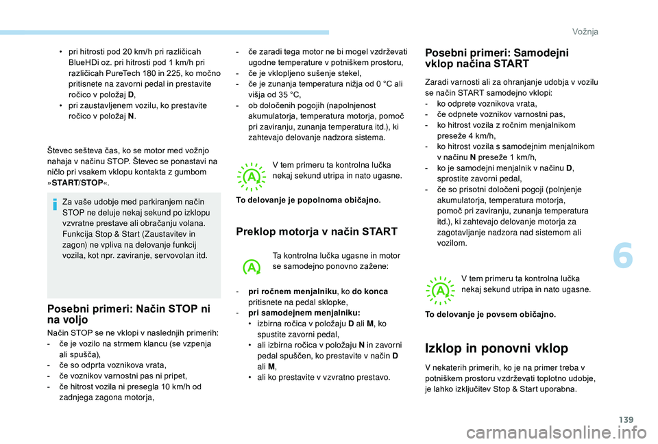 Peugeot 508 2019 Priročnik za lastnika (in Slovenian) 139
Števec sešteva čas, ko se motor med vožnjo
nahaja v načinu STOP. Števec se ponastavi na
ničlo pri vsakem vklopu kontakta z gumbom
»START/STOP «.
Za vaše udobje med parkiranjem način Peugeot 508 2019 Priročnik za lastnika (in Slovenian) 139
Števec sešteva čas, ko se motor med vožnjo
nahaja v načinu STOP. Števec se ponastavi na
ničlo pri vsakem vklopu kontakta z gumbom
»START/STOP «.
Za vaše udobje med parkiranjem način