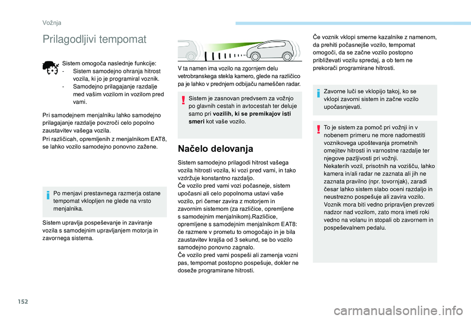 Peugeot 508 2019 Priročnik za lastnika (in Slovenian) 152
V ta namen ima vozilo na zgornjem delu
vetrobranskega stekla kamero, glede na različico
pa je lahko v prednjem odbijaču nameščen radar.Sistem je zasnovan predvsem za vožnjo
po glavnih cest Peugeot 508 2019 Priročnik za lastnika (in Slovenian) 152
V ta namen ima vozilo na zgornjem delu
vetrobranskega stekla kamero, glede na različico
pa je lahko v prednjem odbijaču nameščen radar.Sistem je zasnovan predvsem za vožnjo
po glavnih cest