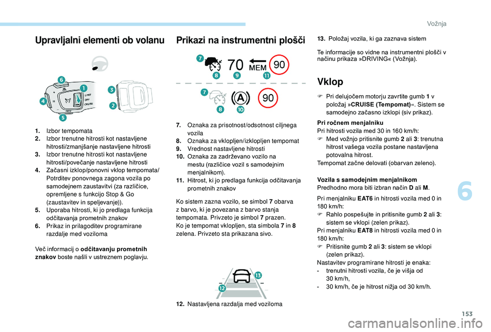 Peugeot 508 2019 Priročnik za lastnika (in Slovenian) 153
Upravljalni elementi ob volanu
Več informacij o odčitavanju prometnih
znakov boste našli v ustreznem poglavju.
1.
Izbor tempomata
2. Izbor trenutne hitrosti kot nastavljene
hitrosti/zmanjšan Peugeot 508 2019 Priročnik za lastnika (in Slovenian) 153
Upravljalni elementi ob volanu
Več informacij o odčitavanju prometnih
znakov boste našli v ustreznem poglavju.
1.
Izbor tempomata
2. Izbor trenutne hitrosti kot nastavljene
hitrosti/zmanjšan