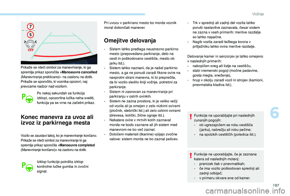 Peugeot 508 2019 Priročnik za lastnika (in Slovenian) 187
Prikaže se rdeči simbol za manevriranje, ki ga
spremlja prikaz sporočila »Manoeuvre cancelled
(Manevriranje preklicano)« na zaslonu na dotik.
Prikaže se sporočilo, ki voznika opozori, naj Peugeot 508 2019 Priročnik za lastnika (in Slovenian) 187
Prikaže se rdeči simbol za manevriranje, ki ga
spremlja prikaz sporočila »Manoeuvre cancelled
(Manevriranje preklicano)« na zaslonu na dotik.
Prikaže se sporočilo, ki voznika opozori, naj