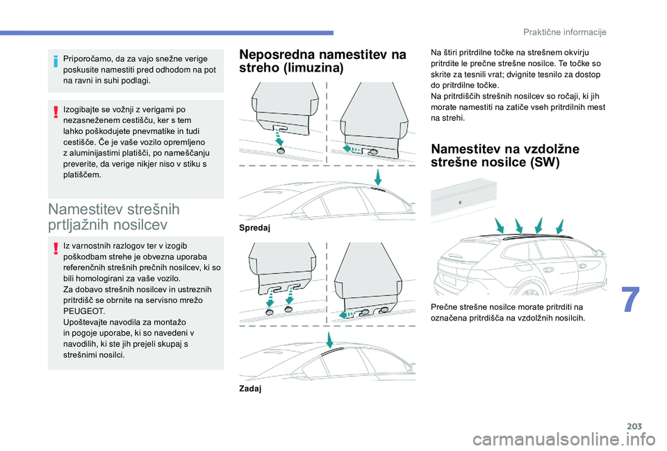 Peugeot 508 2019 Priročnik za lastnika (in Slovenian) 203
Priporočamo, da za vajo snežne verige
poskusite namestiti pred odhodom na pot
na ravni in suhi podlagi.
Izogibajte se vožnji z verigami po
nezasneženem cestišču, ker s tem
lahko poškodu Peugeot 508 2019 Priročnik za lastnika (in Slovenian) 203
Priporočamo, da za vajo snežne verige
poskusite namestiti pred odhodom na pot
na ravni in suhi podlagi.
Izogibajte se vožnji z verigami po
nezasneženem cestišču, ker s tem
lahko poškodu