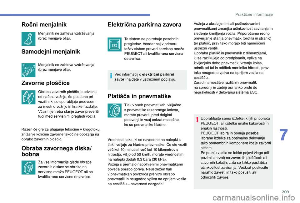 Peugeot 508 2019 Priročnik za lastnika (in Slovenian) 209
Ročni menjalnik
Menjalnik ne zahteva vzdrževanja
(brez menjave olja).
Samodejni menjalnik
Menjalnik ne zahteva vzdrževanja
(brez menjave olja).
Zavorne ploščice
Obraba zavornih ploščic je Peugeot 508 2019 Priročnik za lastnika (in Slovenian) 209
Ročni menjalnik
Menjalnik ne zahteva vzdrževanja
(brez menjave olja).
Samodejni menjalnik
Menjalnik ne zahteva vzdrževanja
(brez menjave olja).
Zavorne ploščice
Obraba zavornih ploščic je