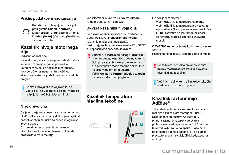Peugeot 508 2019 Priročnik za lastnika (in Slovenian) 24
Priklic podatkov o vzdrževanju
Podatki o vzdrževanju so dostopni
prek gumba Check (Kontrole)/
Diagnostics (Diagnostika) v meniju
Driving (Vožnja)/Vehicle (Vozilo) na
zaslonu na dotik.
Kazaln Peugeot 508 2019 Priročnik za lastnika (in Slovenian) 24
Priklic podatkov o vzdrževanju
Podatki o vzdrževanju so dostopni
prek gumba Check (Kontrole)/
Diagnostics (Diagnostika) v meniju
Driving (Vožnja)/Vehicle (Vozilo) na
zaslonu na dotik.
Kazaln