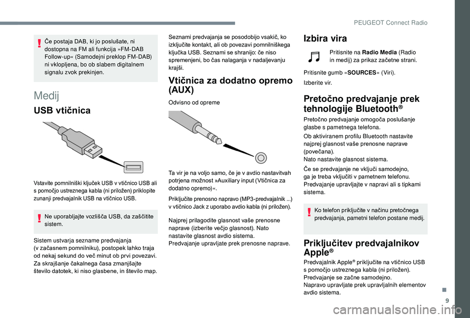 Peugeot 508 2019 Priročnik za lastnika (in Slovenian) 9
Medij
USB vtičnica
Vstavite pomnilniški ključek USB v vtičnico USB ali
s pomočjo ustreznega kabla (ni priložen) priklopite
zunanji predvajalnik USB na vtičnico USB.
Ne uporabljajte vozliš Peugeot 508 2019 Priročnik za lastnika (in Slovenian) 9
Medij
USB vtičnica
Vstavite pomnilniški ključek USB v vtičnico USB ali
s pomočjo ustreznega kabla (ni priložen) priklopite
zunanji predvajalnik USB na vtičnico USB.
Ne uporabljajte vozliš
