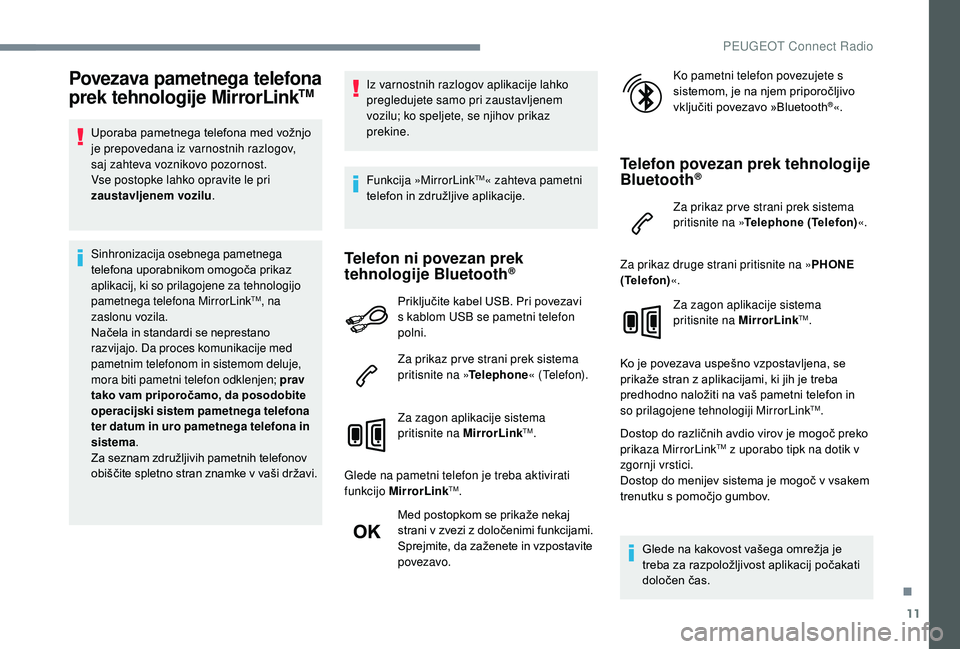 Peugeot 508 2019  Priročnik za lastnika (in Slovenian) 11
Povezava pametnega telefona 
prek tehnologije MirrorLinkTM
Uporaba pametnega telefona med vožnjo 
je prepovedana iz varnostnih razlogov, 
saj  zahteva voznikovo pozornost.
Vse postopke lahko oprav