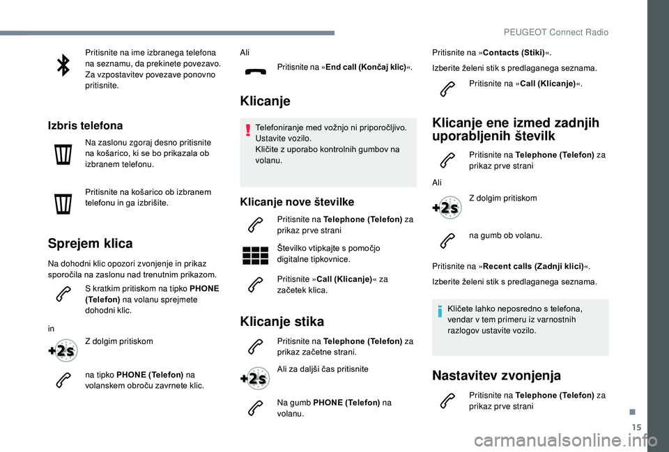 Peugeot 508 2019 Priročnik za lastnika (in Slovenian) 15
Pritisnite na ime izbranega telefona
na seznamu, da prekinete povezavo.
Za vzpostavitev povezave ponovno
pritisnite.
Izbris telefona
Na zaslonu zgoraj desno pritisnite
na košarico, ki se bo pri Peugeot 508 2019 Priročnik za lastnika (in Slovenian) 15
Pritisnite na ime izbranega telefona
na seznamu, da prekinete povezavo.
Za vzpostavitev povezave ponovno
pritisnite.
Izbris telefona
Na zaslonu zgoraj desno pritisnite
na košarico, ki se bo pri