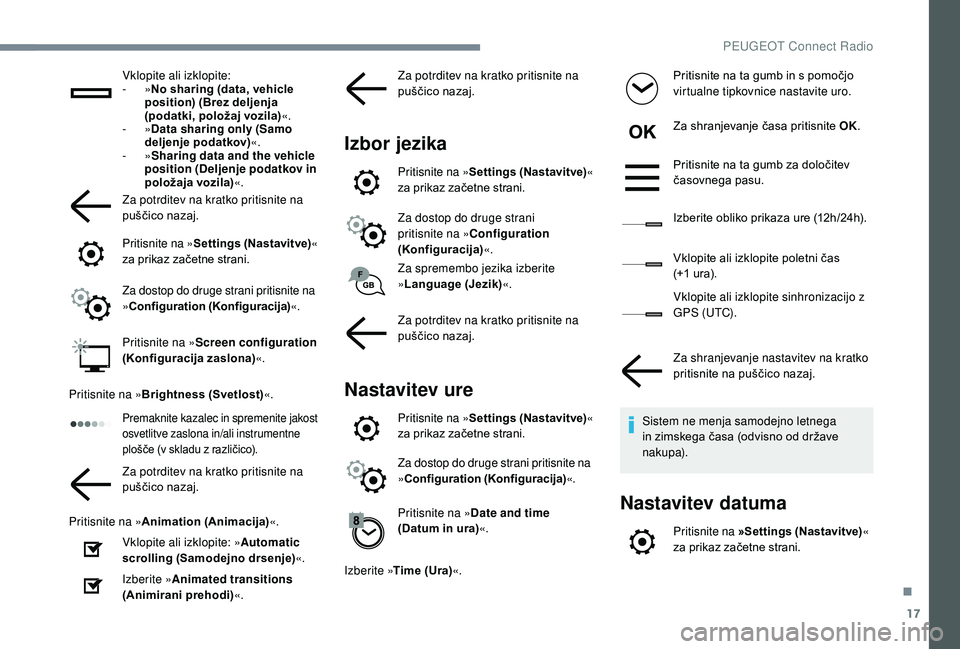 Peugeot 508 2019 Priročnik za lastnika (in Slovenian) 17
Vklopite ali izklopite:
- »No sharing (data, vehicle
position) (Brez deljenja
(podatki, položaj vozila) «.
-
»Data sharing only (Samo
deljenje podatkov) «.
-
»Sharing data and the veh Peugeot 508 2019 Priročnik za lastnika (in Slovenian) 17
Vklopite ali izklopite:
- »No sharing (data, vehicle
position) (Brez deljenja
(podatki, položaj vozila) «.
-
»Data sharing only (Samo
deljenje podatkov) «.
-
»Sharing data and the veh