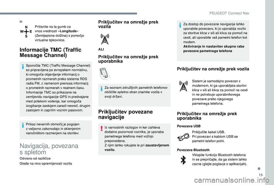 Peugeot 508 2019 Priročnik za lastnika (in Slovenian) 15
inPritisnite na ta gumb za
vnos vrednosti » Longitude«
(Zemljepisna dolžina) s pomočjo
virtualne tipkovnice.
Informacije TMC (Traffic
Message Channel)
Sporočila TMC (Traffic Message Channe Peugeot 508 2019 Priročnik za lastnika (in Slovenian) 15
inPritisnite na ta gumb za
vnos vrednosti » Longitude«
(Zemljepisna dolžina) s pomočjo
virtualne tipkovnice.
Informacije TMC (Traffic
Message Channel)
Sporočila TMC (Traffic Message Channe