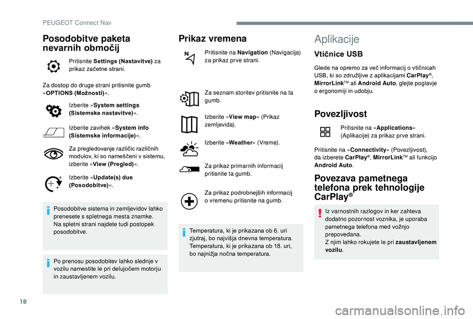 Peugeot 508 2019  Priročnik za lastnika (in Slovenian) 18
Posodobitve paketa 
nevarnih območij
Pritisnite Settings (Nastavitve) za 
prikaz začetne strani.
Za dostop do druge strani pritisnite gumb 
» OPTIONS (Možnosti) «.
Izberite » System settings 