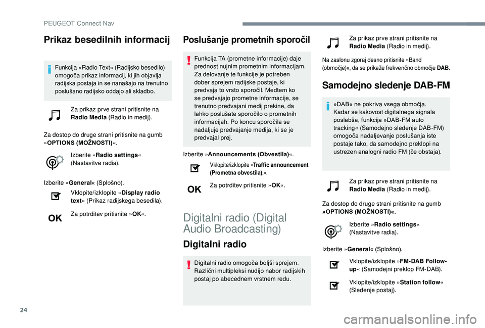Peugeot 508 2019 Priročnik za lastnika (in Slovenian) 24
Prikaz besedilnih informacij
Funkcija »Radio Text« (Radijsko besedilo)
omogoča prikaz informacij, ki jih objavlja
radijska postaja in se nanašajo na trenutno
poslušano radijsko oddajo ali s Peugeot 508 2019 Priročnik za lastnika (in Slovenian) 24
Prikaz besedilnih informacij
Funkcija »Radio Text« (Radijsko besedilo)
omogoča prikaz informacij, ki jih objavlja
radijska postaja in se nanašajo na trenutno
poslušano radijsko oddajo ali s