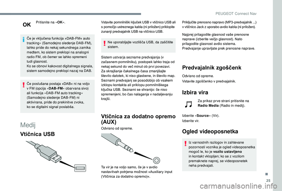 Peugeot 508 2019 Priročnik za lastnika (in Slovenian) 25
Pritisnite na »OK«.
Če je vključena funkcija »DAB-FM« auto
tracking« (Samodejno sledenje DAB-FM),
lahko pride do nekaj sekundnega zamika
medtem, ko sistem preklopi na analogni
radio FM, Peugeot 508 2019 Priročnik za lastnika (in Slovenian) 25
Pritisnite na »OK«.
Če je vključena funkcija »DAB-FM« auto
tracking« (Samodejno sledenje DAB-FM),
lahko pride do nekaj sekundnega zamika
medtem, ko sistem preklopi na analogni
radio FM,