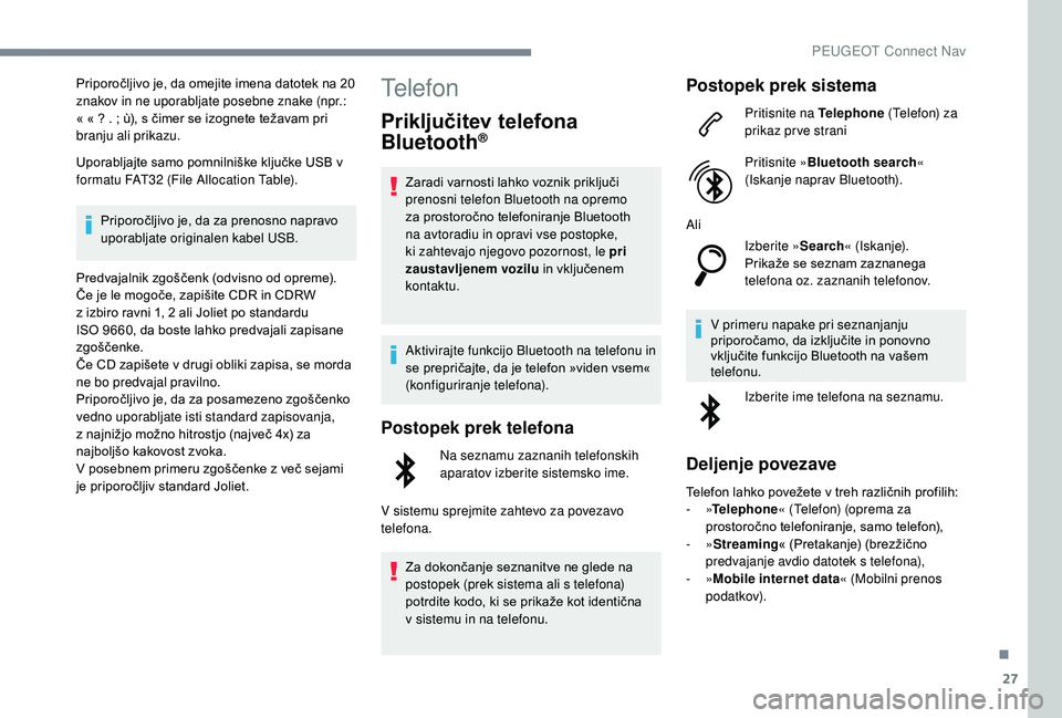 Peugeot 508 2019 Priročnik za lastnika (in Slovenian) 27
Priporočljivo je, da omejite imena datotek na 20
znakov in ne uporabljate posebne znake (npr.:
« « ? . ; ù), s čimer se izognete težavam pri
branju ali prikazu.
Uporabljajte samo pomnilni Peugeot 508 2019 Priročnik za lastnika (in Slovenian) 27
Priporočljivo je, da omejite imena datotek na 20
znakov in ne uporabljate posebne znake (npr.:
« « ? . ; ù), s čimer se izognete težavam pri
branju ali prikazu.
Uporabljajte samo pomnilni