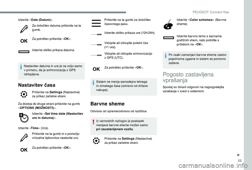 Peugeot 508 2019 Priročnik za lastnika (in Slovenian) 33
Izberite »Date (Datum) «.
Za določitev datuma pritisnite na ta
gumb.
Za potrditev pritisnite » OK«.
Izberite obliko prikaza datuma.
Nastavitev datuma in ure je na voljo samo
v primeru, da je Peugeot 508 2019 Priročnik za lastnika (in Slovenian) 33
Izberite »Date (Datum) «.
Za določitev datuma pritisnite na ta
gumb.
Za potrditev pritisnite » OK«.
Izberite obliko prikaza datuma.
Nastavitev datuma in ure je na voljo samo
v primeru, da je