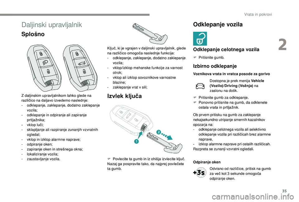Peugeot 508 2019  Priročnik za lastnika (in Slovenian) 35
Daljinski upravljalnik
SplošnoIzvlek ključaOdklepanje vozila
Odklepanje celotnega vozila
F Pritisnite gumb.
Z daljinskim upravljalnikom lahko glede na 
različico na daljavo izvedemo naslednje:
-
