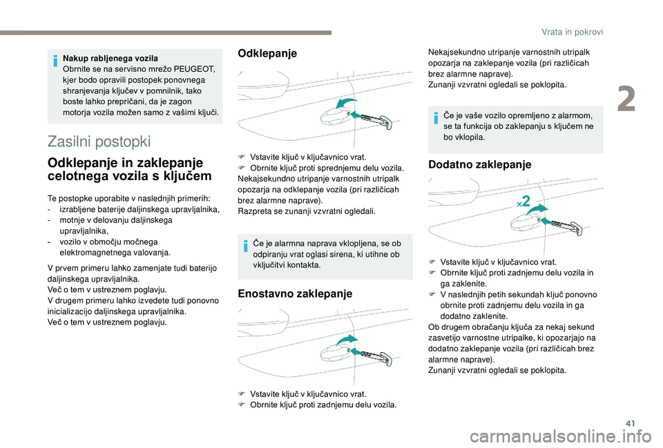 Peugeot 508 2019  Priročnik za lastnika (in Slovenian) 41
Zasilni postopki
Odklepanje in zaklepanje 
celotnega vozila s ključem
Te postopke uporabite v naslednjih primerih:
- izrabljene baterije daljinskega upravljalnika,
-
 
m
 otnje v delovanju daljins