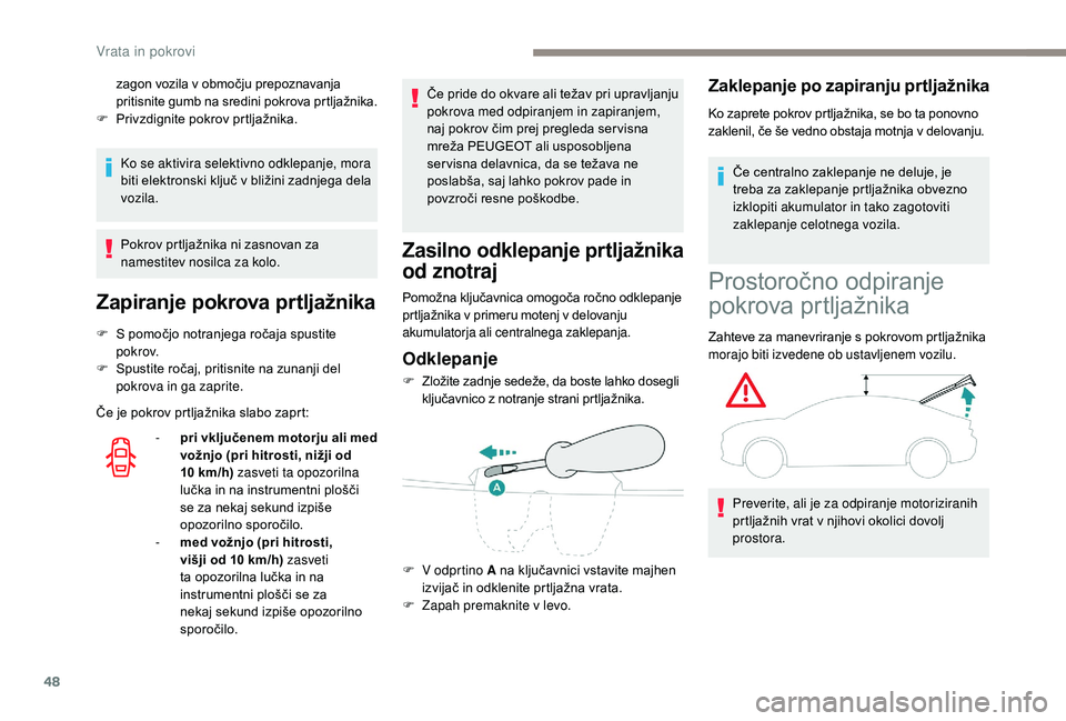 Peugeot 508 2019 Priročnik za lastnika (in Slovenian) 48
Ko se aktivira selektivno odklepanje, mora
biti elektronski ključ v bližini zadnjega dela
vozila.
Pokrov prtljažnika ni zasnovan za
namestitev nosilca za kolo.
Zapiranje pokrova prtljažnika
Peugeot 508 2019 Priročnik za lastnika (in Slovenian) 48
Ko se aktivira selektivno odklepanje, mora
biti elektronski ključ v bližini zadnjega dela
vozila.
Pokrov prtljažnika ni zasnovan za
namestitev nosilca za kolo.
Zapiranje pokrova prtljažnika