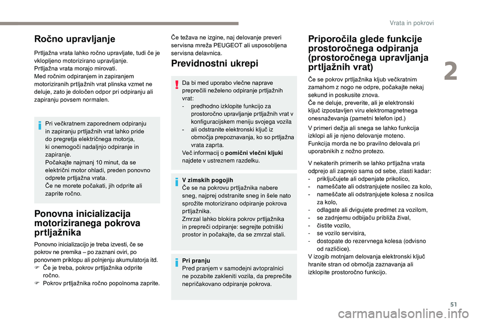 Peugeot 508 2019 Priročnik za lastnika (in Slovenian) 51
Ročno upravljanje
Prtljažna vrata lahko ročno upravljate, tudi če je
vklopljeno motorizirano upravljanje.
Prtljažna vrata morajo mirovati.
Med ročnim odpiranjem in zapiranjem
motoriziranih Peugeot 508 2019 Priročnik za lastnika (in Slovenian) 51
Ročno upravljanje
Prtljažna vrata lahko ročno upravljate, tudi če je
vklopljeno motorizirano upravljanje.
Prtljažna vrata morajo mirovati.
Med ročnim odpiranjem in zapiranjem
motoriziranih