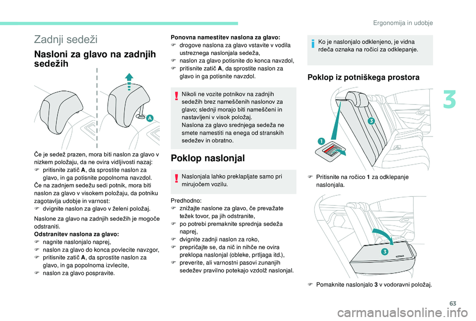 Peugeot 508 2019 Priročnik za lastnika (in Slovenian) 63
Zadnji sedeži
Nasloni za glavo na zadnjih
sedežih
Naslone za glavo na zadnjih sedežih je mogoče
odstraniti.
Odstranitev naslona za glavo:
F
nag
nite naslonjalo naprej,
F
n
aslon za glavo Peugeot 508 2019 Priročnik za lastnika (in Slovenian) 63
Zadnji sedeži
Nasloni za glavo na zadnjih
sedežih
Naslone za glavo na zadnjih sedežih je mogoče
odstraniti.
Odstranitev naslona za glavo:
F
nag
nite naslonjalo naprej,
F
n
aslon za glavo