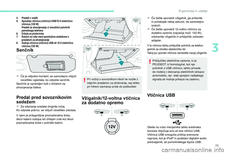Peugeot 508 2019 Priročnik za lastnika (in Slovenian) 75
4.Predali v vratih
5. Sprednja vtičnica (vtičnici) USB/12-V električna
vtičnica (120 W)
Predali za shranjevanje ali brezžični polnilnik
pametnega telefona
6. Držala za pločevinke
7. Nasl Peugeot 508 2019 Priročnik za lastnika (in Slovenian) 75
4.Predali v vratih
5. Sprednja vtičnica (vtičnici) USB/12-V električna
vtičnica (120 W)
Predali za shranjevanje ali brezžični polnilnik
pametnega telefona
6. Držala za pločevinke
7. Nasl