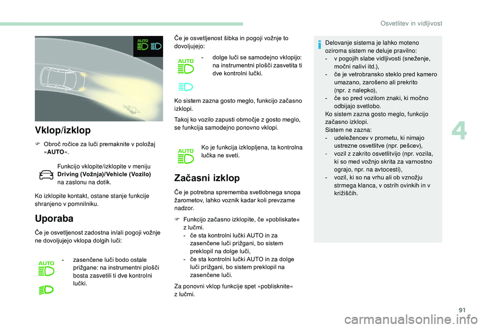Peugeot 508 2019 Priročnik za lastnika (in Slovenian) 91
Vklop/izklop
F Obroč ročice za luči premaknite v položaj »AUTO «.
Funkcijo vklopite/izklopite v meniju
Driving (Vožnja)/Vehicle (Vozilo)
na
zaslonu na dotik.
Ko izklopite kontakt, ostan Peugeot 508 2019 Priročnik za lastnika (in Slovenian) 91
Vklop/izklop
F Obroč ročice za luči premaknite v položaj »AUTO «.
Funkcijo vklopite/izklopite v meniju
Driving (Vožnja)/Vehicle (Vozilo)
na
zaslonu na dotik.
Ko izklopite kontakt, ostan