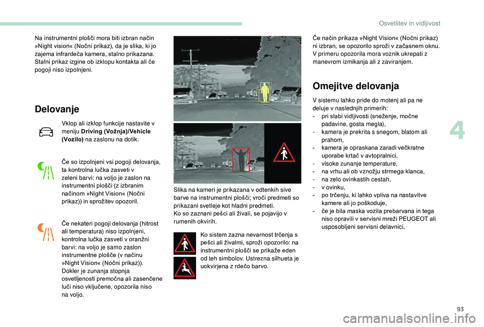 Peugeot 508 2019 Priročnik za lastnika (in Slovenian) 93
Na instrumentni plošči mora biti izbran način
»Night vision« (Nočni prikaz), da je slika, ki jo
zajema infrardeča kamera, stalno prikazana.
Stalni prikaz izgine ob izklopu kontakta ali če Peugeot 508 2019 Priročnik za lastnika (in Slovenian) 93
Na instrumentni plošči mora biti izbran način
»Night vision« (Nočni prikaz), da je slika, ki jo
zajema infrardeča kamera, stalno prikazana.
Stalni prikaz izgine ob izklopu kontakta ali če