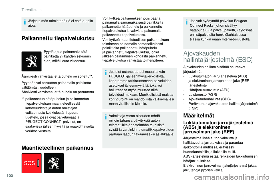 Peugeot 508 2019  Omistajan käsikirja (in Finnish) 100
Järjestelmän toimintahäiriö ei estä autolla 
ajoa.
Paikannettu tiepalvelukutsu
** paikannetun hätäpuhelun ja paikannetun tiepalvelukutsun maantieteellisestä 
kattavuudesta ja auton omistaj