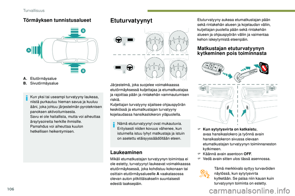 Peugeot 508 2019  Omistajan käsikirja (in Finnish) 106
Törmäyksen tunnistusalueet
A.Etutörmäysalue
B. Sivutörmäysalue
Kun yksi tai useampi tur vatyyny laukeaa, 
niistä purkautuu hieman savua ja kuuluu 
ääni, joka johtuu järjestelmän pyrotek