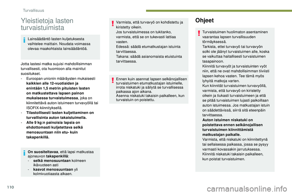 Peugeot 508 2019  Omistajan käsikirja (in Finnish) 110
Yleistietoja lasten 
turvaistuimista
Lainsäädäntö lasten kuljetuksesta 
vaihtelee maittain. Noudata voimassa 
olevaa maakohtaista lainsäädäntöä.
Jotta lastesi matka sujuisi mahdollisimman