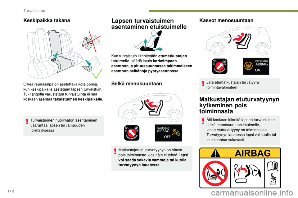 Peugeot 508 2019 Omistajan käsikirja (in Finnish) 112
Keskipaikka takana
Oikea reunasalpa on asetettava koteloonsa,
kun keskipaikalle asetetaan lapsen turvaistuin.
Tukitangolla varustettua turvaistuinta ei saa
koskaan asentaa takaistuimen keskipaik Peugeot 508 2019 Omistajan käsikirja (in Finnish) 112
Keskipaikka takana
Oikea reunasalpa on asetettava koteloonsa,
kun keskipaikalle asetetaan lapsen turvaistuin.
Tukitangolla varustettua turvaistuinta ei saa
koskaan asentaa takaistuimen keskipaik