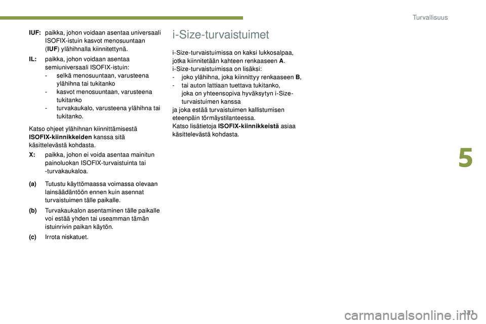 Peugeot 508 2019  Omistajan käsikirja (in Finnish) 121
I UF:paikka, johon voidaan asentaa universaali 
ISOFIX-istuin kasvot menosuuntaan 
(IUF ) ylähihnalla kiinnitettynä.
IL: paikka, johon voidaan asentaa 
semiuniversaali ISOFIX-istuin:
-
 s

elkä