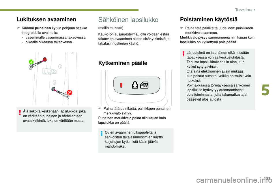 Peugeot 508 2019 Omistajan käsikirja (in Finnish) 123
Lukituksen avaaminen
F Käännä p unainen kytkin pohjaan saakka
integroidulla avaimella:
-
v
asemmalle vasemmassa takaovessa
-
o
ikealle oikeassa takaovessa.
Älä sekoita keskenään lapsil Peugeot 508 2019 Omistajan käsikirja (in Finnish) 123
Lukituksen avaaminen
F Käännä p unainen kytkin pohjaan saakka
integroidulla avaimella:
-
v
asemmalle vasemmassa takaovessa
-
o
ikealle oikeassa takaovessa.
Älä sekoita keskenään lapsil