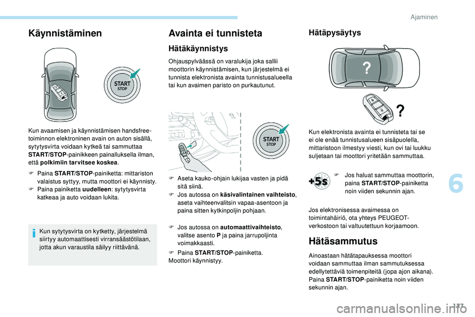 Peugeot 508 2019 Omistajan käsikirja (in Finnish) 127
Käynnistäminen
Kun sytytysvirta on kytketty, järjestelmä
siirtyy automaattisesti virransäästötilaan,
jotta akun varaustila säilyy riittävänä.
Avainta ei tunnisteta
Hätäkäynnistys
O Peugeot 508 2019 Omistajan käsikirja (in Finnish) 127
Käynnistäminen
Kun sytytysvirta on kytketty, järjestelmä
siirtyy automaattisesti virransäästötilaan,
jotta akun varaustila säilyy riittävänä.
Avainta ei tunnisteta
Hätäkäynnistys
O