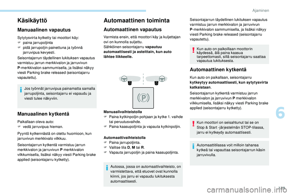 Peugeot 508 2019 Omistajan käsikirja (in Finnish) 129
Käsikäyttö
Manuaalinen vapautus
Sytytysvirta kytketty tai moottori käy:
F pa ina jarrupoljinta
F
p
idä jarrupoljin painettuna ja työnnä
jarruvipua kevyesti.
Seisontajarrun täydellinen Peugeot 508 2019 Omistajan käsikirja (in Finnish) 129
Käsikäyttö
Manuaalinen vapautus
Sytytysvirta kytketty tai moottori käy:
F pa ina jarrupoljinta
F
p
idä jarrupoljin painettuna ja työnnä
jarruvipua kevyesti.
Seisontajarrun täydellinen