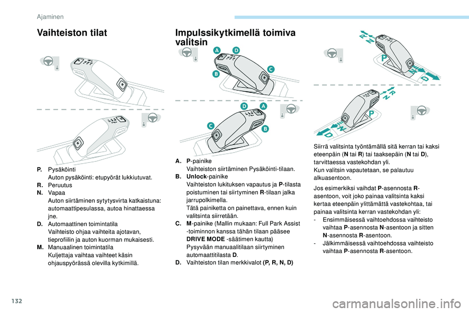 Peugeot 508 2019  Omistajan käsikirja (in Finnish) 132
Vaihteiston tilat
P.Pysäköinti
Auton pysäköinti: etupyörät lukkiutuvat.
R. Peruutus
N. Vapaa
Auton siirtäminen sytytysvirta katkaistuna: 
automaattipesulassa, autoa hinattaessa 
jne.
D. Aut