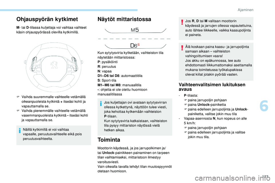 Peugeot 508 2019 Omistajan käsikirja (in Finnish) 133
Ohjauspyörän kytkimet
M- tai D -tilassa kuljettaja voi vaihtaa vaihteet
käsin ohjauspyörässä olevilla kytkimillä.
Näillä kytkimillä ei voi vaihtaa
vapaalle, peruutusvaihteelle eikä po Peugeot 508 2019 Omistajan käsikirja (in Finnish) 133
Ohjauspyörän kytkimet
M- tai D -tilassa kuljettaja voi vaihtaa vaihteet
käsin ohjauspyörässä olevilla kytkimillä.
Näillä kytkimillä ei voi vaihtaa
vapaalle, peruutusvaihteelle eikä po