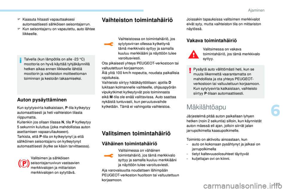 Peugeot 508 2019 Omistajan käsikirja (in Finnish) 135
F Kaasuta hitaasti vapauttaaksesi automaattisesti sähköisen seisontajarrun.
F
K
un seisontajarru on vapautettu, auto lähtee
liikkeelle.
Talvella (kun lämpötila on alle -23 °C)
moottoria Peugeot 508 2019 Omistajan käsikirja (in Finnish) 135
F Kaasuta hitaasti vapauttaaksesi automaattisesti sähköisen seisontajarrun.
F
K
un seisontajarru on vapautettu, auto lähtee
liikkeelle.
Talvella (kun lämpötila on alle -23 °C)
moottoria